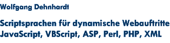 Wolfgang Dehnhardt: Scriptsprachen für dynamische Webauftritte - JavaScript, VBScript, ASP, Perl, PHP, XML